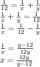 \frac{1}{12}=\frac{1}{x} +\frac{1}{y}\\\ \frac{1}{x} +\frac{1}{y}=\frac{1}{12}\\\ \frac{1}{x}=\frac{1}{12}-\frac{1}{y} \\\\ \frac{1}{x}=\frac{y-12}{12y} \\\ x=\frac{12y}{y-12}