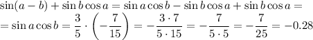 \sin(a-b)+\sin b\cos a=\sin a\cos b-\sin b\cos a+\sin b\cos a=\\=\sin a\cos b=\dfrac 35\cdot\left(-\dfrac7{15}\right)=-\dfrac{3\cdot7}{5\cdot15}=-\dfrac{7}{5\cdot5}=-\dfrac7{25}=-0.28