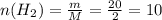 n(H_2)=\frac{m}{M}=\frac{20}{2}=10