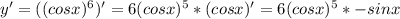 y'=((cosx)^6)'=6(cosx)^5*(cosx)'=6(cosx)^5*-sinx