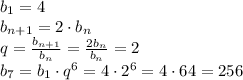 b_1=4\\ b_{n+1}=2\cdot b_n\\ q=\frac{b_{n+1}}{b_n}=\frac{2b_n}{b_n}=2\\ b_7=b_1\cdot q^6=4\cdot2^6=4\cdot64=256