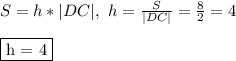 S = h*|DC|, \ h = \frac{S}{|DC|} = \frac{8}{2} = 4\\\\ \fbox{h = 4}