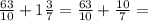 \frac{63}{10}+1\frac{3}{7}=\frac{63}{10}+\frac{10}{7}=