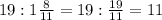 19:1\frac{8}{11}=19:\frac{19}{11}=11