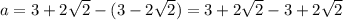 a = 3+2\sqrt{2} - (3-2\sqrt{2}) = 3+2\sqrt{2} - 3+ 2\sqrt{2}