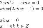 2sin^{2}x-sinx=0\\ sinx(2sinx-1)=0\\ \\sinx=0\\ x=\pi k\ k \in Z\\