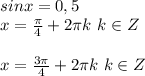 \\sinx=0,5\\ x=\frac{\pi}{4}+2\pi k\ k \in Z\\ \\ x=\frac{3\pi}{4}+2\pi k\ k \in Z\\