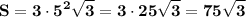 \displaystyle \tt \bold{S=3\cdot5^2\sqrt{3}=3\cdot25\sqrt{3}=75\sqrt{3}}