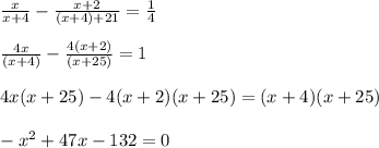 \frac{x}{x+4} - \frac{x+2}{(x+4)+21} = \frac{1}{4} \\ \\ \frac{4x}{(x+4)} - \frac{4(x+2)}{(x+25)} = 1 \\ \\ 4x(x+25) - 4(x+2)(x+25)} = (x+4)(x+25) \\ \\ -x^2+47x-132 = 0