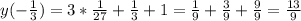 y(-\frac{1}3)=3*\frac{1}{27}+\frac{1}3+1=\frac{1}9+\frac{3}9+\frac{9}9=\frac{13}9