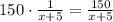 150\cdot\frac1{x+5}=\frac{150}{x+5}