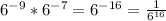 6^{-9}*6^{-7}=6^{-16}=\frac{1}{6^{16}}