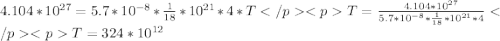 4.104*10^{27} = 5.7*10^{-8}*\frac{1}{18}*10^{21}*4*T &#10;T= \frac{4.104*10^{27}}{5.7*10^{-8}*\frac{1}{18}*10^{21}*4}&#10;T= 324*10^{12}