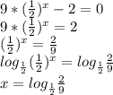 9*(\frac{1}{2})^x-2=0\\\ 9*(\frac{1}{2})^x=2\\\ (\frac{1}{2})^x=\frac{2}{9}\\\ log_\frac{1}{2}(\frac{1}{2})^x=log_\frac{1}{2}\frac{2}{9}\\\ x=log_\frac{1}{2}\frac{2}{9}