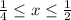 \frac{1}{4}\leq x\leq\frac{1}{2}