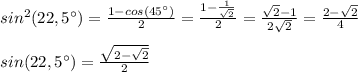 sin^2(22,5^\circ) = \frac{1-cos(45^\circ)}{2} = \frac{1-\frac{1}{\sqrt{2}}}{2} = \frac{\sqrt{2}-1}{2\sqrt{2}} = \frac{2 - \sqrt{2}}{4}\\ \\ sin(22,5^\circ) = \frac{\sqrt{2-\sqrt{2}}}{2}