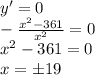 y'=0\\ - \frac{x^2-361}{x^2}=0\\ x^2-361=0\\ x=\pm19