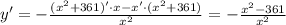 y'=- \frac{(x^2+361)'\cdot x-x'\cdot(x^2+361)}{x^2} =- \frac{x^2-361}{x^2}