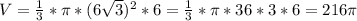 V=\frac{1}{3}*\pi*(6\sqrt{3})^2*6=\frac{1}{3}*\pi*36*3*6=216\pi