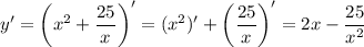 y'=\bigg(x^2+ \dfrac{25}{x} \bigg)'=(x^2)'+\bigg(\dfrac{25}{x} \bigg)'=2x-\dfrac{25}{x^2}