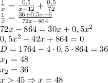 \frac1x=\frac{0,5}{x-12}+\frac{0,5}{72}\\ \frac1x=\frac{36+0,5x-6}{72x-864}\\ 72x-864=30x+0,5x^2\\ 0,5x^2-42x+864=0\\ D=1764-4\cdot0,5\cdot864=36\\ x_1=48\\ x_2=36\\ x45\Rightarrow x=48