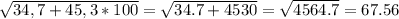 \sqrt{ 34,7+45,3*100}=\sqrt{34.7+4530}=\sqrt{4564.7}=67.56