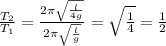 \frac{T_2}{T_1}=\frac{2\pi\sqrt{\frac{l}{4g}}}{2\pi\sqrt{\frac{l}{g}}}=\sqrt{\frac{1}{4}}={\frac{1}{2}}