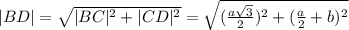 |BD|=\sqrt{|BC|^2+|CD|^2}=\sqrt{(\frac{a\sqrt{3}}{2})^2+(\frac{a}{2}+b)^2}