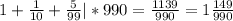 1+\frac{1}{10}+\frac{5}{99}|*990 = \frac{1139}{990} = 1\frac{149}{990}