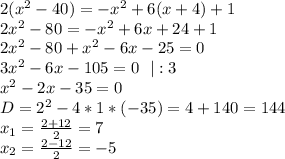 2(x^2-40)= -x^2+6(x+4)+1 \\ 2x^2-80=-x^2+6x+24+1\\ 2x^2-80+x^2-6x-25=0\\ 3x^2-6x-105=0 \ \ | :3\\ x^2-2x-35=0\\ D=2^2-4*1*(-35)=4+140=144\\ x_1=\frac{2+12}{2}=7\\ x_2=\frac{2-12}{2}=-5\\