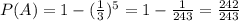 P(A)=1-( \frac{1}{3} )^5=1- \frac{1}{243} = \frac{242}{243}