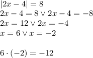 \\|2x-4|=8\\ 2x-4=8 \vee 2x-4=-8\\ 2x=12 \vee 2x=-4\\ x=6 \vee x=-2\\\\ 6\cdot(-2)=-12