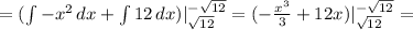 =(\int-x^{2} \, dx +\int12 \, dx) |^{-\sqrt{12}}_{\sqrt{12}}=(-\frac{x^{3}}{3}+12x)|^{-\sqrt{12}}_{\sqrt{12}}=