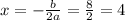 x = -\frac{b}{2a} = \frac{8}{2} = 4