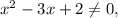 x^2-3x+2\neq0,