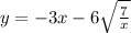 y=-3x-6\sqrt{\frac{7}{x}}