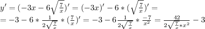 y'=(-3x-6\sqrt{\frac{7}{x}})'=(-3x)'-6*(\sqrt{\frac{7}{x}})'=\\=-3-6*\frac{1}{2\sqrt{\frac{7}{x}}}*(\frac{7}{x})'=-3-6\frac{1}{2\sqrt{\frac{7}{x}}}*\frac{-7}{x^2}=\frac{42}{2\sqrt{\frac{7}{x}}*x^2}-3