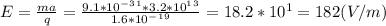 E=\frac{ma}{q}=\frac{9.1*10^-^3^1*3.2*10^1^3}{1.6*10^-^1^9}=18.2*10^1=182(V/m)