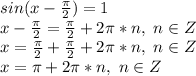 sin(x-\frac{\pi}{2})=1\\x-\frac{\pi}{2}=\frac{\pi}{2}+2\pi*n,\ n\in Z\\x=\frac{\pi}{2}+\frac{\pi}{2}+2\pi*n,\ n\in Z\\x=\pi+2\pi*n,\ n\in Z