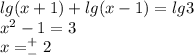 lg(x+1)+lg(x-1)=lg3\\x^2-1=3\\x=^+_-2