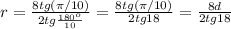 r=\frac{8tg(\pi/10)}{2tg\frac{180^o}{10}}=\frac{8tg(\pi/10)}{2tg18}=\frac{8d}{2tg18}