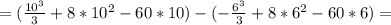 = (\frac{10^3}{3} + {8 * 10^2} - 60 * 10) - (-\frac{6^3}{3} + {8 * 6^2} - 60 * 6) =