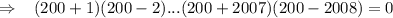 \Rightarrow \;\;\; (200+1)(200-2)...(200+2007)(200-2008)= 0