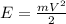 E=\frac{mV^{2}}{2}