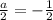 \frac{a}{2} =-\frac{1}{2}