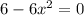 6-6x^2=0