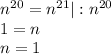 n^{20}=n^{21}|:n^{20}\\1=n\\n=1