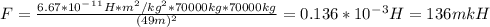 F=\frac{6.67*10^-^1^1H*m^2/kg^2*70000kg*70000kg}{(49m)^2} =0.136*10^-^3H=136mkH