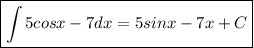 \boxed{\int5cosx-7dx=5sinx-7x+C}