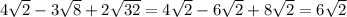 4\sqrt2 - 3\sqrt8 + 2\sqrt{32}=4\sqrt2-6\sqrt2+8\sqrt2=6\sqrt2